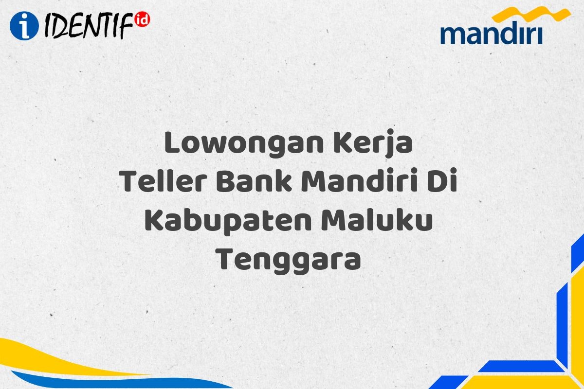 Lowongan Kerja Teller Bank Mandiri Di Kabupaten Maluku Tenggara