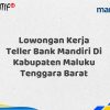 Lowongan Kerja Teller Bank Mandiri Di Kabupaten Maluku Tenggara Barat Tahun 2025 (Buruan Daftar Sekarang)