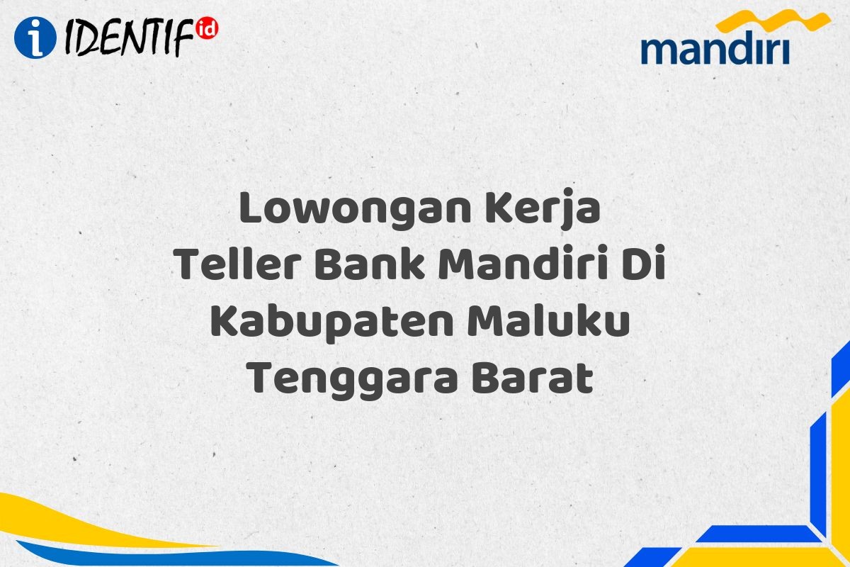 Lowongan Kerja Teller Bank Mandiri Di Kabupaten Maluku Tenggara Barat