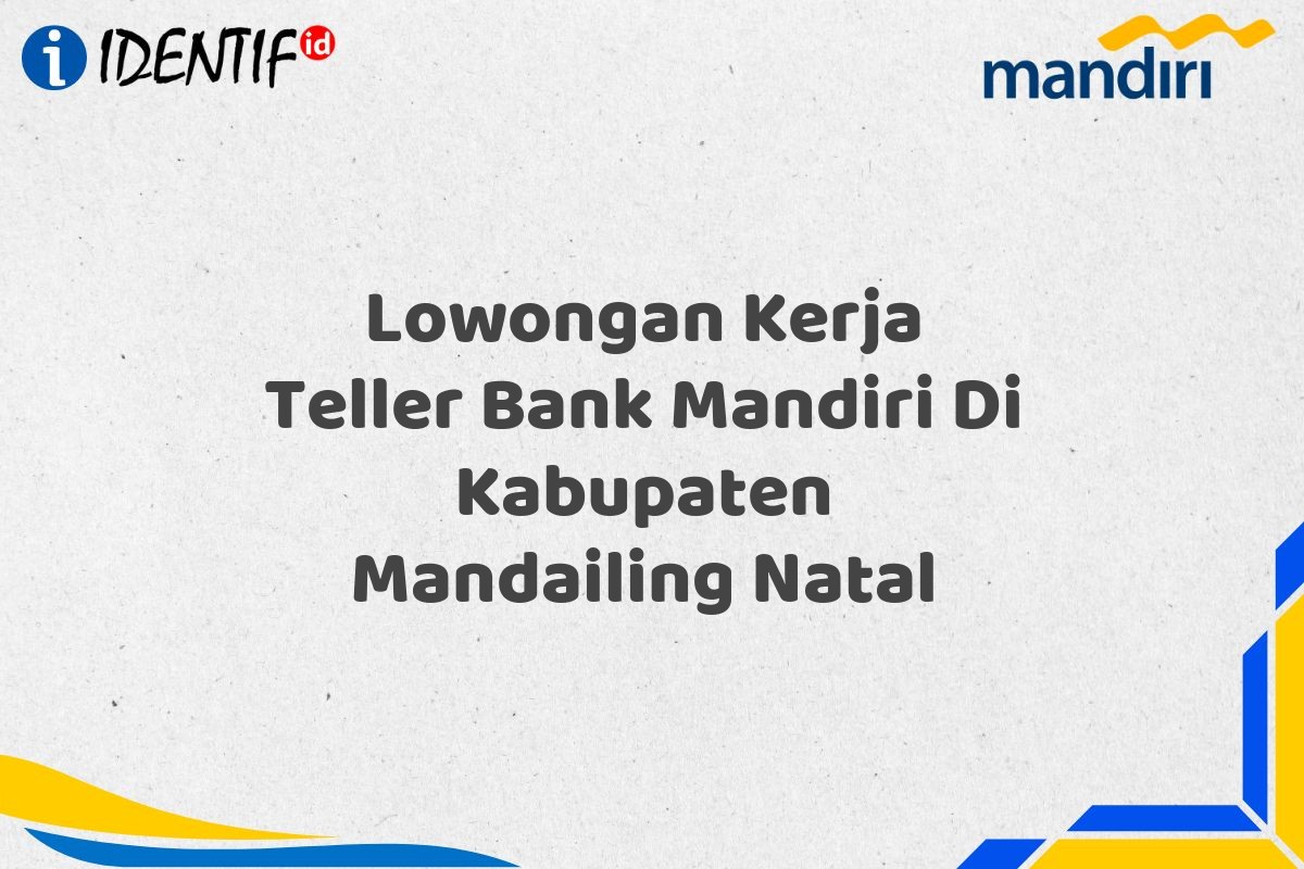 Lowongan Kerja Teller Bank Mandiri Di Kabupaten Mandailing Natal