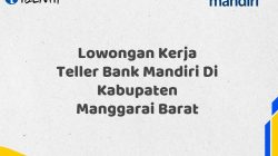 Lowongan Kerja Teller Bank Mandiri Di Kabupaten Manggarai Barat