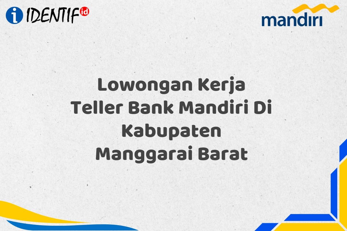 Lowongan Kerja Teller Bank Mandiri Di Kabupaten Manggarai Barat
