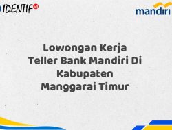 Lowongan Kerja Teller Bank Mandiri Di Kabupaten Manggarai Timur Tahun 2025 (Ayo Daftar Sekarang)