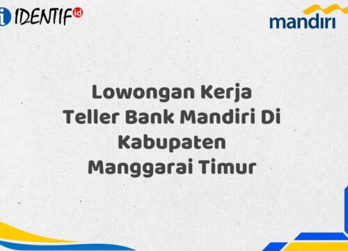 Lowongan Kerja Teller Bank Mandiri Di Kabupaten Manggarai Timur Tahun 2025 (Ayo Daftar Sekarang)