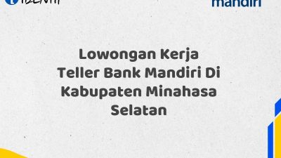 Lowongan Kerja Teller Bank Mandiri Di Kabupaten Minahasa Selatan Tahun 2025 (Segera Daftar Sebelum Terlambat)
