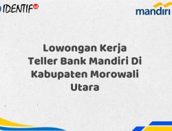 Lowongan Kerja Teller Bank Mandiri Di Kabupaten Morowali Utara Tahun 2025 (Yang Wajib Anda Ketahui)