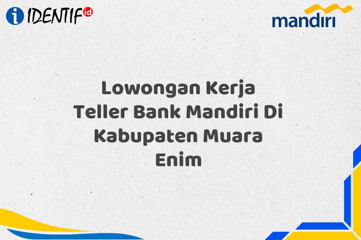 Lowongan Kerja Teller Bank Mandiri Di Kabupaten Muara Enim