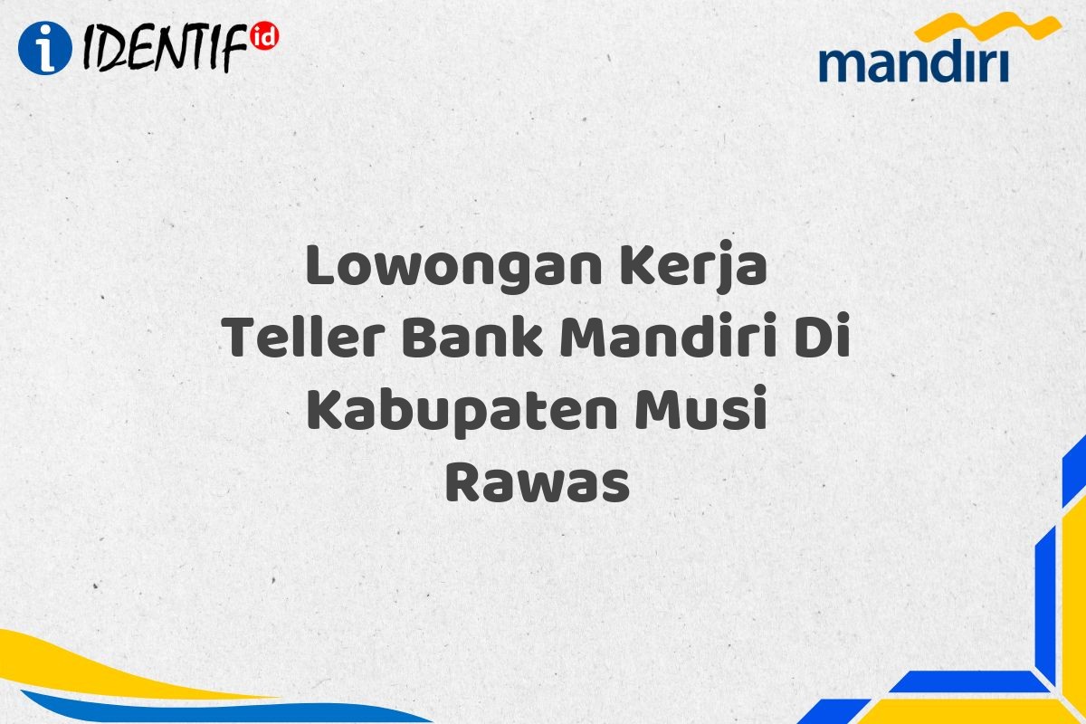 Lowongan Kerja Teller Bank Mandiri Di Kabupaten Musi Rawas