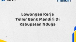 Lowongan Kerja Teller Bank Mandiri Di Kabupaten Nduga Tahun 2025 (Yang Wajib Anda Ketahui)