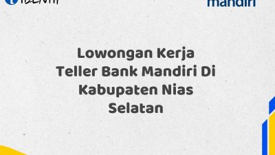 Lowongan Kerja Teller Bank Mandiri Di Kabupaten Nias Selatan