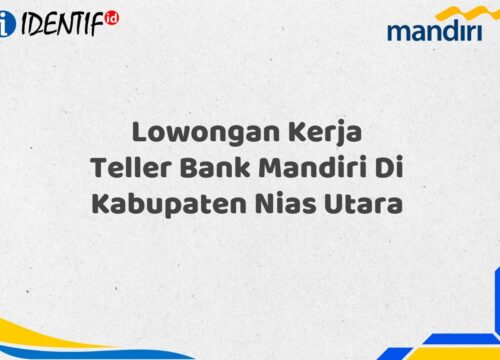 Lowongan Kerja Teller Bank Mandiri Di Kabupaten Nias Utara Tahun 2025 (Segera Daftar Sebelum Terlambat)