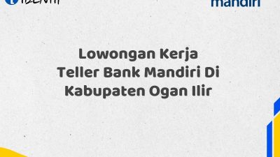 Lowongan Kerja Teller Bank Mandiri Di Kabupaten Ogan Ilir Tahun 2025 (Segera Daftar Sebelum Terlambat)