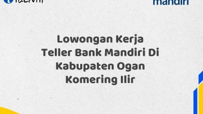 Lowongan Kerja Teller Bank Mandiri Di Kabupaten Ogan Komering Ilir