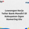 Lowongan Kerja Teller Bank Mandiri Di Kabupaten Ogan Komering Ulu Tahun 2025 (Apply Now)