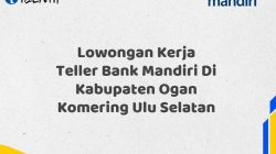 Lowongan Kerja Teller Bank Mandiri Di Kabupaten Ogan Komering Ulu Selatan Tahun 2025 (Apply Now)