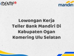 Lowongan Kerja Teller Bank Mandiri Di Kabupaten Ogan Komering Ulu Selatan Tahun 2025 (Apply Now)