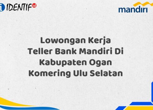 Lowongan Kerja Teller Bank Mandiri Di Kabupaten Ogan Komering Ulu Selatan Tahun 2025 (Apply Now)