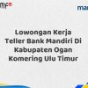 Lowongan Kerja Teller Bank Mandiri Di Kabupaten Ogan Komering Ulu Timur Tahun 2025 (Resmi)