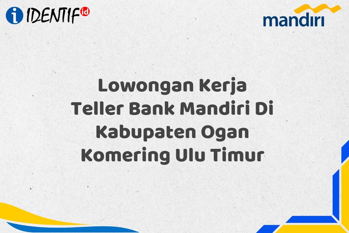 Lowongan Kerja Teller Bank Mandiri Di Kabupaten Ogan Komering Ulu Timur