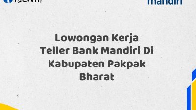 Lowongan Kerja Teller Bank Mandiri Di Kabupaten Pakpak Bharat