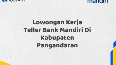 Lowongan Kerja Teller Bank Mandiri Di Kabupaten Pangandaran