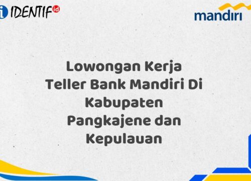Lowongan Kerja Teller Bank Mandiri Di Kabupaten Pangkajene dan Kepulauan Tahun 2025 (Daftar Sekarang)