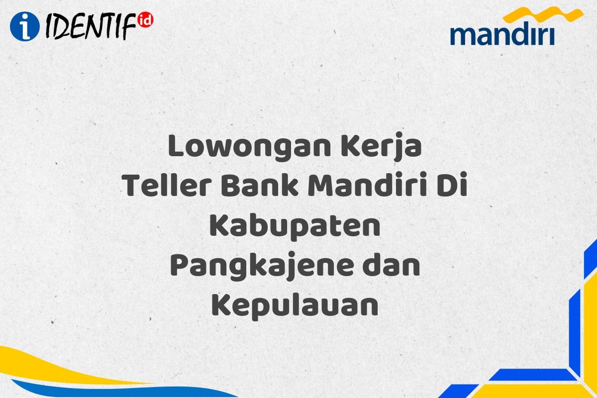 Lowongan Kerja Teller Bank Mandiri Di Kabupaten Pangkajene dan Kepulauan