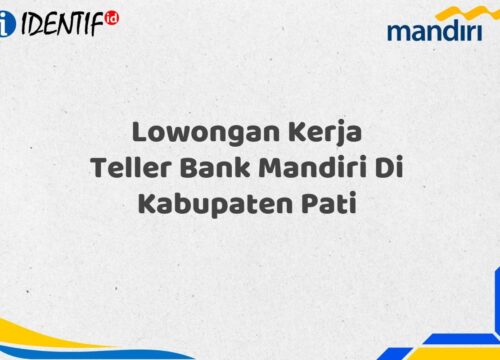 Lowongan Kerja Teller Bank Mandiri Di Kabupaten Pati Tahun 2025 (Yang Wajib Anda Ketahui)