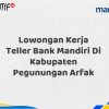 Lowongan Kerja Teller Bank Mandiri Di Kabupaten Pegunungan Arfak Tahun 2025 (Yang Wajib Anda Ketahui)