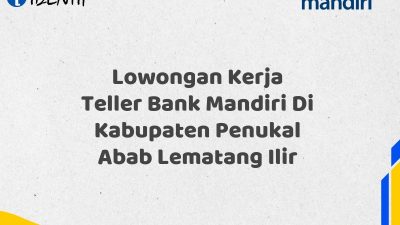 Lowongan Kerja Teller Bank Mandiri Di Kabupaten Penukal Abab Lematang Ilir