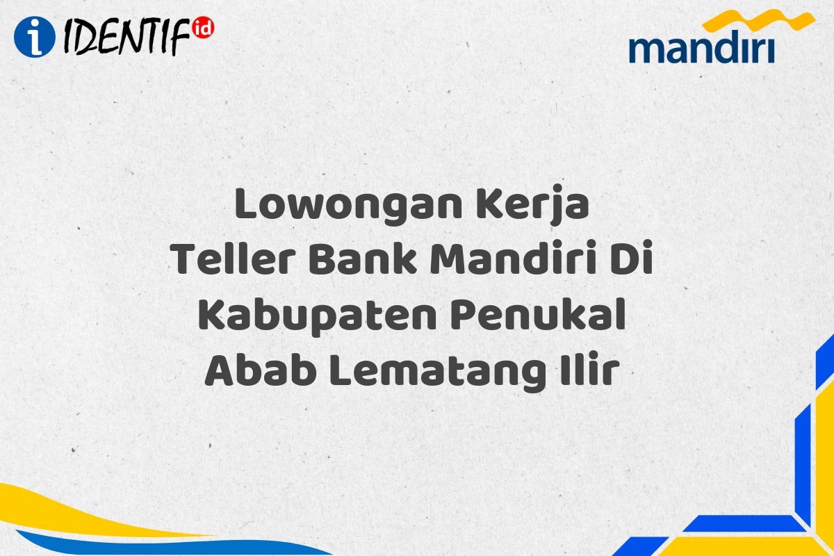 Lowongan Kerja Teller Bank Mandiri Di Kabupaten Penukal Abab Lematang Ilir