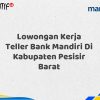 Lowongan Kerja Teller Bank Mandiri Di Kabupaten Pesisir Barat Tahun 2025 (Daftar Sekarang)