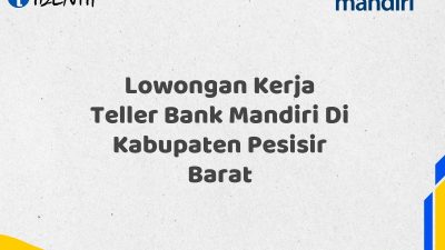 Lowongan Kerja Teller Bank Mandiri Di Kabupaten Pesisir Barat Tahun 2025 (Daftar Sekarang)