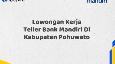 Lowongan Kerja Teller Bank Mandiri Di Kabupaten Pohuwato