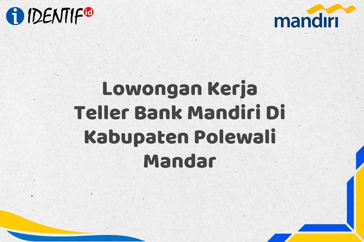 Lowongan Kerja Teller Bank Mandiri Di Kabupaten Polewali Mandar