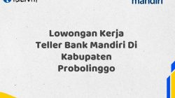 Lowongan Kerja Teller Bank Mandiri Di Kabupaten Probolinggo Tahun 2025 (Daftar Sekarang)