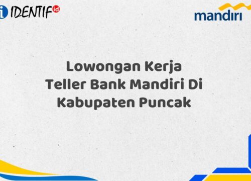 Lowongan Kerja Teller Bank Mandiri Di Kabupaten Puncak Tahun 2025 (Resmi)