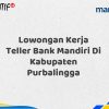 Lowongan Kerja Teller Bank Mandiri Di Kabupaten Purbalingga Tahun 2025 (Lamar Sekarang)