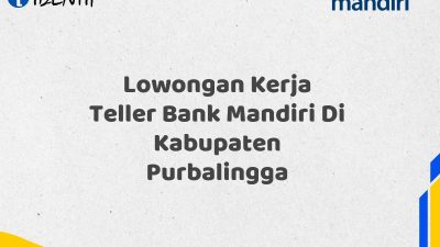 Lowongan Kerja Teller Bank Mandiri Di Kabupaten Purbalingga Tahun 2025 (Lamar Sekarang)