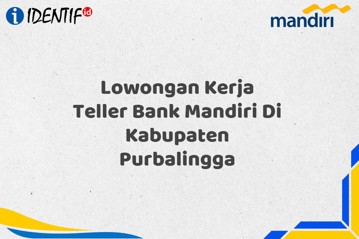 Lowongan Kerja Teller Bank Mandiri Di Kabupaten Purbalingga