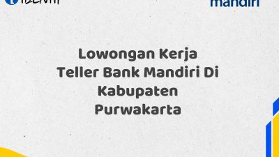 Lowongan Kerja Teller Bank Mandiri Di Kabupaten Purwakarta Tahun 2025 (Daftar Sekarang)