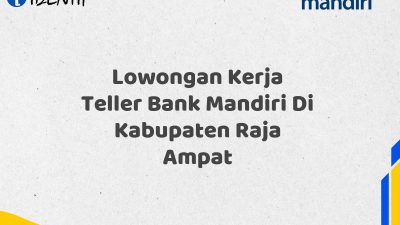 Lowongan Kerja Teller Bank Mandiri Di Kabupaten Raja Ampat Tahun 2025 (Apply Now)