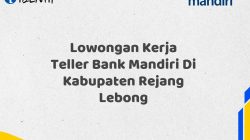 Lowongan Kerja Teller Bank Mandiri Di Kabupaten Rejang Lebong