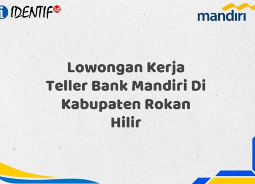 Lowongan Kerja Teller Bank Mandiri Di Kabupaten Rokan Hilir Tahun 2025 (Ayo Daftar Sekarang)