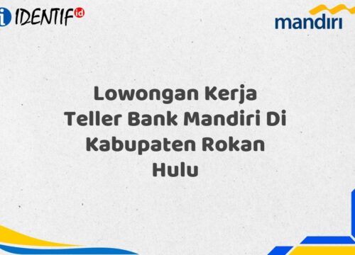 Lowongan Kerja Teller Bank Mandiri Di Kabupaten Rokan Hulu Tahun 2025 (Apply Now)