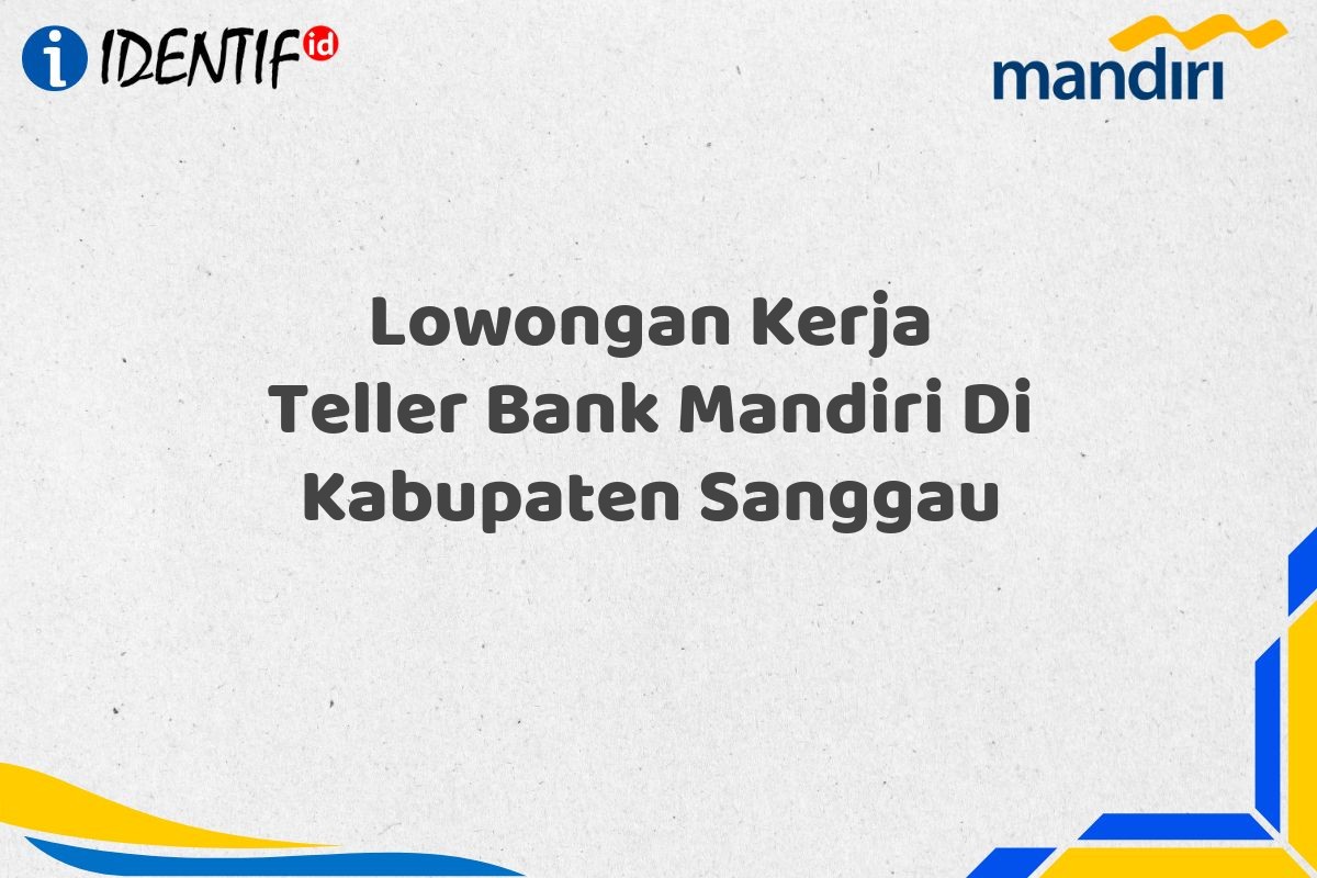 Lowongan Kerja Teller Bank Mandiri Di Kabupaten Sanggau