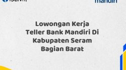 Lowongan Kerja Teller Bank Mandiri Di Kabupaten Seram Bagian Barat