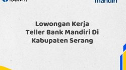 Lowongan Kerja Teller Bank Mandiri Di Kabupaten Serang Tahun 2025 (Lamar Sekarang)