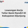 Lowongan Kerja Teller Bank Mandiri Di Kabupaten Sijunjung Tahun 2025 (Ayo Daftar Sekarang)
