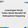 Lowongan Kerja Teller Bank Mandiri Di Kabupaten Soppeng Tahun 2025 (Buruan Daftar Sekarang)